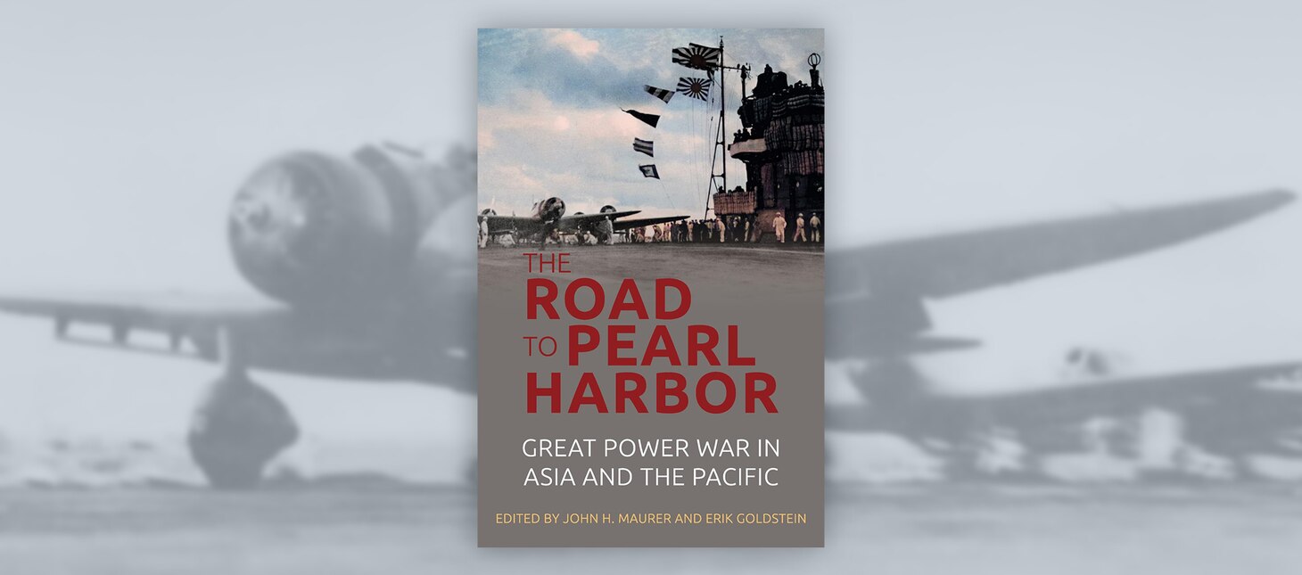 The Road to Pearl Harbor: Great Power War in Asia and the Pacific 
By John H. Maurer; Edited by Erik Goldstein. Naval Institute Press, Annapolis, Md. 2022. 209 pp