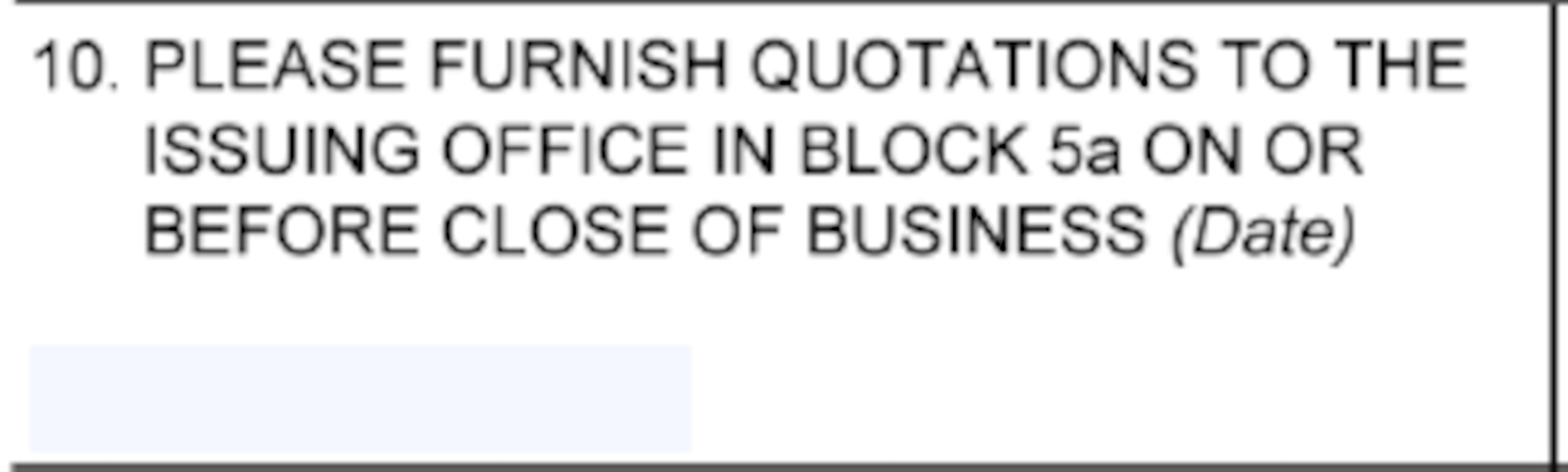 Box 10 of the Request for Quotation (SF18) for the field titled "Please furnish Quotations to the Issuing Office in Block 5a on or before close of business (Date)."