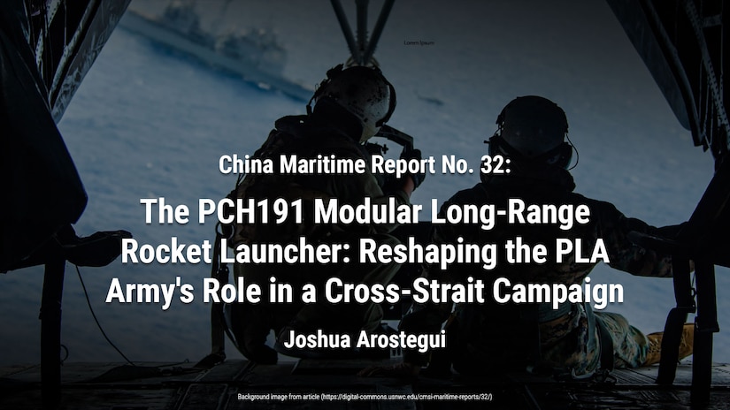 "China Maritime Report No. 32: The PCH191 Modular Long-Range Rocket Lau" by Joshua Arostegui (usnwc.edu)