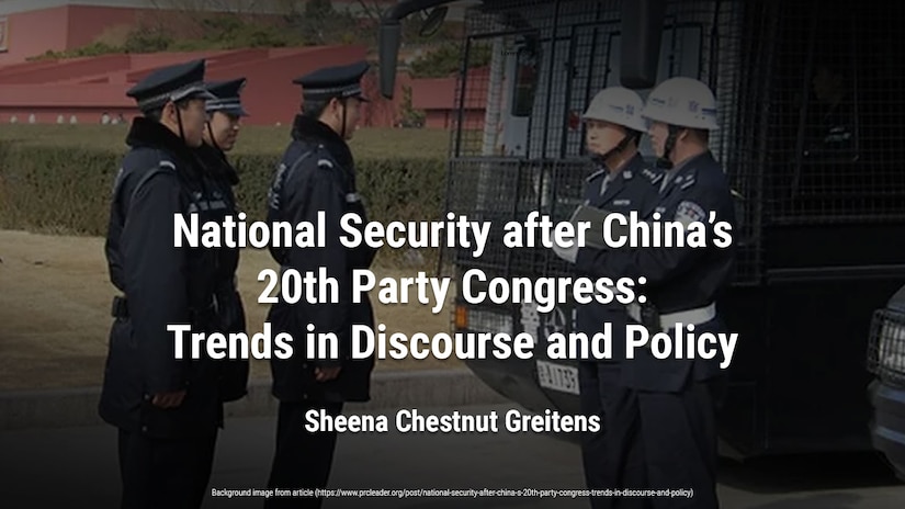 National Security after China’s 20th Party Congress: Trends in Discourse and Policy (prcleader.org) | Sheena Chestnut Greitens