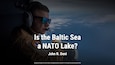 Is the Baltic Sea a NATO Lake? 
John R. Deni
