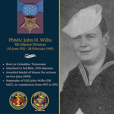 On February 28, 1945, while serving on Iwo Jima, Pharmacist's  Mate First Class John Harlan Willis was constantly imperiled by artillery and mortar fire from strong and mutually supporting pillboxes and caves studding Hill 362 in the enemy's cross-island defenses. He resolutely administered first aid to the many Marines wounded during the furious close-in fighting until he himself was struck by shrapnel and was ordered back to the battle-aid station. Without waiting for official medical release, he quickly returned to his company and, during a savage hand-to-hand enemy counterattack, daringly advanced to the extreme frontlines under mortar and sniper fire to aid a Marine lying wounded in a shellhole. Completely unmindful of his own danger as the Japanese intensified their attack, Willis calmly continued to administer blood plasma to his patient, promptly returning the first hostile grenade which landed in the shell-hole while he was working and hurling back seven more in quick succession before the ninth one exploded in his hand and instantly killed him. By his great personal valor in saving others at the sacrifice of his own life, Pharmacist's Mate First Class Willis inspired his companions, although terrifically outnumbered, to launch a fiercely determined attack and repulse the enemy force. Willis was posthumously awarded the Medal of Honor.  He is one of four hospital corpsmen to receive the Medal of Honor for actions on Iwo Jima.