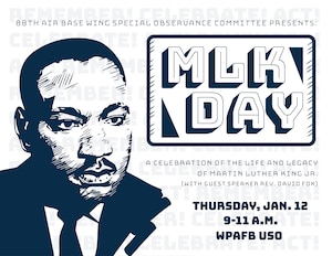 Graphic with MLK face that reads 88th Air Base Wing Special Observance Committee presents: MLK Day. A celebration of the life and legacy of Martin Luther King Jr. (With guest speaker Rev. David Fox) Thursday, Jan. 12, 9-11 a.m. WPAFB USO.