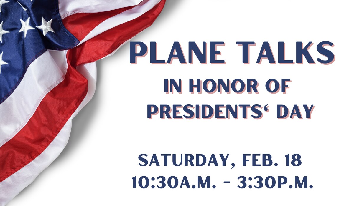 Plane Talks in honor of Presidents' Day. Saturday Feb. 18 from 1030 - 1530. Text on white background with flag in the corner