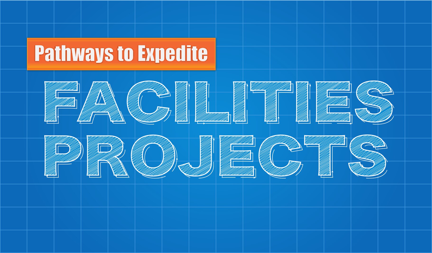 Blueprint image of text: Pathways to Expedite Facilities Projects [image is not public domain, © SystemDirect/stock.adobe.com]