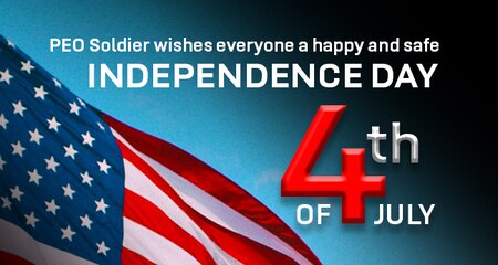 PEO Soldier wishes everyone a happy and safe Independence Day 4th of July