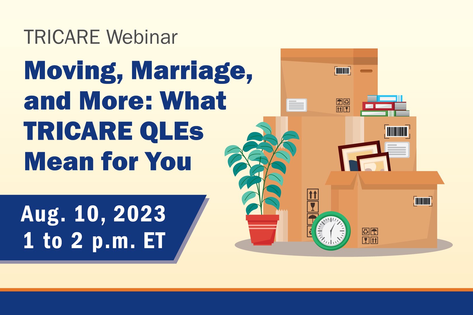 TRICARE Webinar. Moving, Marriage, and More: What TRICARE QLEs Mean for You. August 10, 2023. 1 to 2 pm ET.
