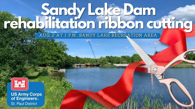 A photo of Sandy Lake dam under construction with a scissors cutting ribbon over it and text that reads "Sandy Lake Dam rehabilitation ribbon cutting, Aug.2 at 1 P.M. Sandy Lake Recreation Area" The Corps of Engineers, St. Paul District logo is in the left hand bottom corner.