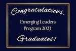 Graphic on dark blue background with a gold border and text that reads: Congratulations, Emerging Leaders Program 2023 Graduates!