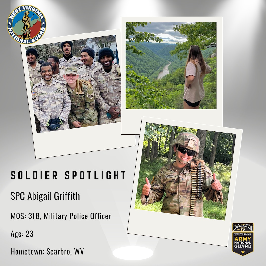 SPC Abigail Griffith, 23, is a 31B, Military Police Officer, currently assigned to the planning and operations team for the upcoming 2023 National Jamboree to be held in West Virginia this July and is this week’s West Virginia National Guard’s Soldier Spotlight. A native of Scarbro, West Virginia, Abigail is an avid outdoor enthusiast. During her free time, you can find her hiking, hunting, fishing, ziplining, rafting, and swimming. During the colder winter months, she enjoys both reading and crafting and stays busy creating projects for family and friends. (U.S. Army National Guard graphic by Edwin L Wriston)