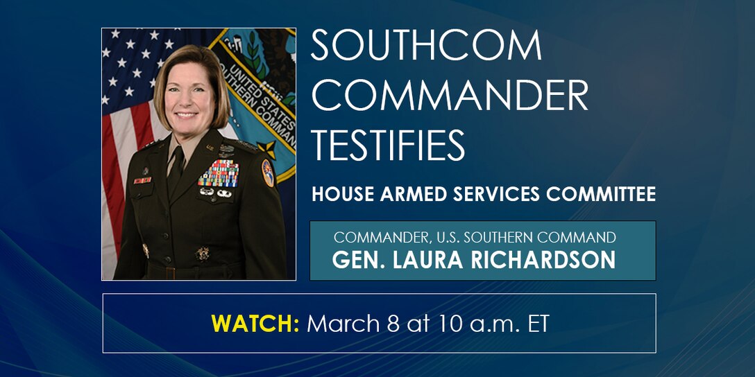 Graphic. SOUTHCOM Commander, Gen. Laura Richardson Testifies before the House Armed Services Committee. Watch: March 8, at 10 am EST.