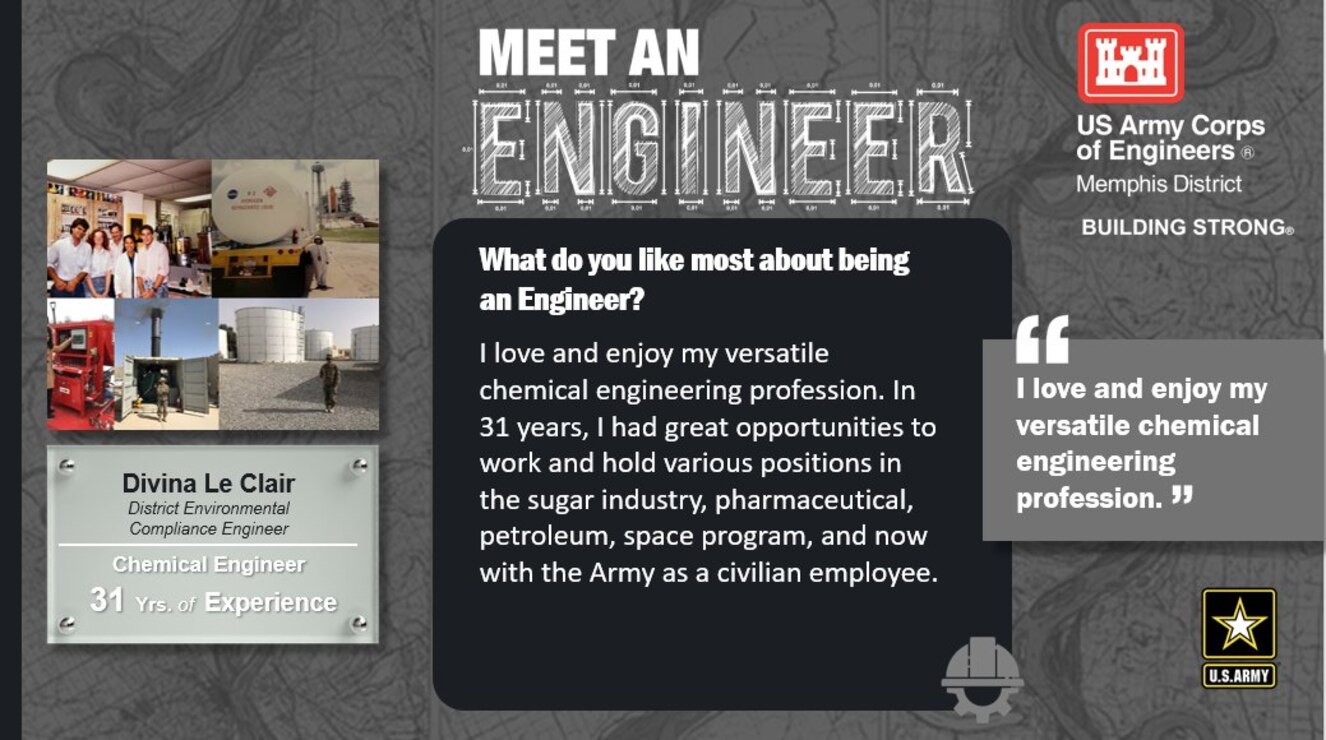 National Engineer Week was February 19 - 25, 2023. Each day during the week, we featured several Memphis District engineers, asking each what they liked most about being an engineer. 

Divina Le Clair is a chemical engineer with 31 years of experience. One of her favorite things about being an engineer is, "I love and enjoy my versatile chemical engineering profession."