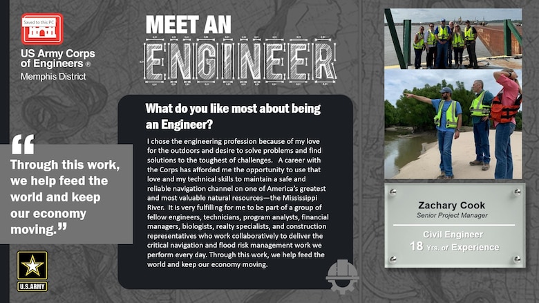National Engineer Week is February 19 - 25, 2023! Each day this week, we're featuring Memphis District engineer profiles that express what they like most about being an engineer.

In this profile, the Memphis District is featuring Zachary Cook, a civil engineer who is a senior project manager with 18 years of experience. One of his favorite things about being an engineer is, "Through this work, we help feed the world and keep our economy moving."

Thank you, Zach! And thank you to all our engineers! We appreciate everything you do for this great nation!