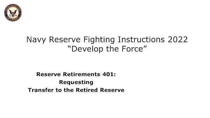 Welcome to Reserve Retirements 401, designed for late-career members of the Navy Reserve with 19+ Qualifying Years toward Non-Regular Retirement eligibility, who are ready to retire. This may include transfer to the Retired Reserve or retiring directly “With Pay”. The Masters course is designed for those Retired Reservists who are approaching eligibility to draw retired pay, needing to know how to proceed for successful receipt of retired pay via DFAS and benefits such as TRICARE.

For those of you who expect to retire directly with pay, vice to the Gray Area, you will want to view both this video and the Masters level, Applying for Retired Pay and Benefits.  However, you may have additional complexity in your transition timing and paperwork. For you, we also recommend further attendance of a Facilitated Live Event, such as MyNavyHR’s RTO program’s Retirement Awareness Workshop) in order to support timely and effective request or application submission for retirement through MyNavyHR and ensure they have accurate benefits information for their retirement transition. 

We’ll review
Notice of Eligibility and the Reserve Component Survivor Benefit Plan 
Requesting Transfer to the Retired Reserve
An Overview of Member Responsibilities and Benefits available while in the Gray Area
Best Practices
