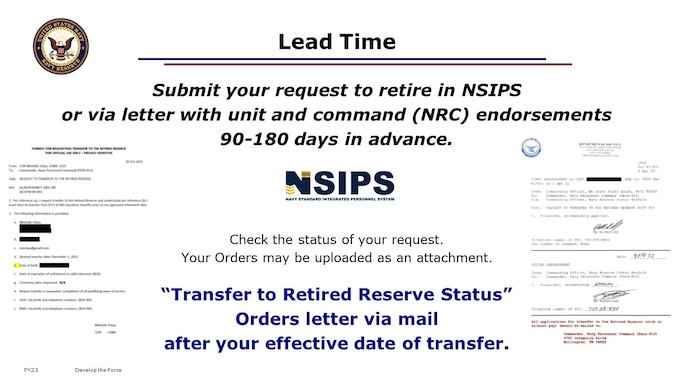 NPC PERS-912 processes Navy Reserve Retirements Awaiting Pay based on the effective date of retirement via NSIPS, or via paper request for IRR members and other less common situations (such as members on long term active duty orders, especially while approaching HYT or statutory limits).  This effective date for Retirement Awaiting Pay will always be the first of a given month, per Title 10 USC.  These requests typically remain as “Pending PERS-912” in NSIPS or in-house tracking for paper requests until shortly before the effective date. You should expect to receive via regular USPS mail from NPC PERS-912 the Retirement Orders letter, “Retirement Order and Transfer Authorization to Retired Reserve Status”.

Check the status of your request in the History tab in NSIPS RnS. If you do not have an NSIPS RnS account, contact MNCC regarding your request status.
You should receive your “Transfer to Retired Reserve Status” Orders letter via mail  after the Effective Date, once your request is fully processed.


Contact MNCC by phone at 1-833-330-MNCC (1-833-330-6622), or email at askmncc@navy.mil if:
You have specific inquiries on your request to retire, especially where your Personally Identifiable Information would be required to answer your question.
For any reason you are unsure if PERS-912 has your correct name and address, including that you did not provide it in your submitted retirement package documents, or have changed your contact information recently.
You do not have a CAC and cannot view your request status 

**NEW: All documents received and entered into the PERS-9 database now generate an automatic email notification from the MyNavy Career Center to the service member acknowledging receipt.  If you are unsure if the MNCC has your correct name and address, and it is not in your submitted documents, you may contact them by phone at 1-833-330-MNCC (1-833-330-6622) or email at askmncc@navy.mil. **