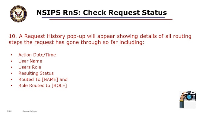 Career Counselors can access the User Productivity Kits from the hyperlink within NSIPS for more training and other information.

NOTE: There is NO receipt acknowledgement, or self-service way to check status of a letter request (IRR).
You must contact MNCC to find out your request status, if you are concerned.

For NSIPS RnS requests:
You also MUST inform your chain of command if you desire to change your retirement plans.  Who CAN cancel the request will depend on where in the approval steps your request is sitting.  Check the History tab on your NSIPS RnS request.  Contact your Career Counselor; you may need to ticket a SR with MNCC if your request has already been sent to NPC for approval (i.e., past the NRC or ECH III/IV level).   

You WILL need your request to be canceled from within NSIPS RnS in order to change your retirement plan and your pending request for any reason, including to modify the effective date.  If you desire to change the effective date, you need to submit a new retirement request.
