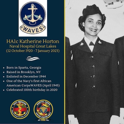 HA1c Katherine Horton (1920-2023) enlisted in the Navy in 1944.  She graduated from the WAVES Hospital Corps School in April 1945, becoming one of the first three African American women in the Hospital Corps. After the war she studied physical therapy.  She passed away in January 2023 at the age of 102.