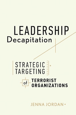 Leadership Decapitation: Strategic Targeting of Terrorist Organizations