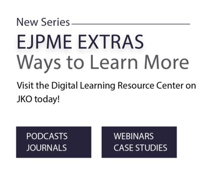 Image of text stating New Series, EJPME Extras - Ways to Learn More. Visit the Digital Learning Resource Center on JKO today! Podcasts, journals, webinars, case studies.