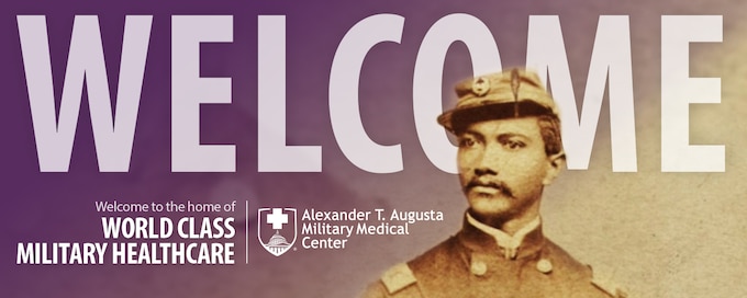 Welcome to Alexander T. Augusta Military Medical Center, the Home of World Class Military Healthcare and an image of Dr. Alexander Thomas Augusta, the Union Army’s first Black physician.