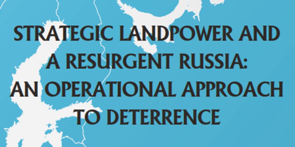 Cover for Strategic Landpower and a Resurgent Russia: An Operational Approach to Deterrence, A U.S. Army War College Integrated Research Project in Support of U.S. European Command and U.S. Army Europe