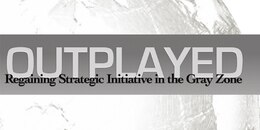Cover for Outplayed: Regaining Strategic Initiative in the Gray Zone, A Report Sponsored by the Army Capabilities Integration Center in Coordination with Joint Staff J-39/Strategic Multi-Layer Assessment Branch