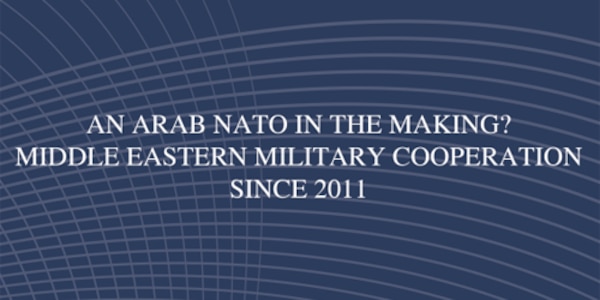 Cover for An Arab NATO in the Making? Middle Eastern Military Cooperation Since 2011