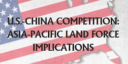 Cover for U.S.-China Competition: Asia-Pacific Land Force Implications – A U.S. Army War College Integrated Research Project in Support of U.S. Army Pacific Command and Headquarters, Department of the Army, Directorate of Strategy and Policy (HQDA G-35)