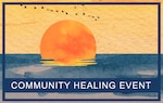 An orange sun on the horizon of a blue ocean with small black birds flying over the sun and a black bar on the bottom of the photo that says "Community Healing Event."