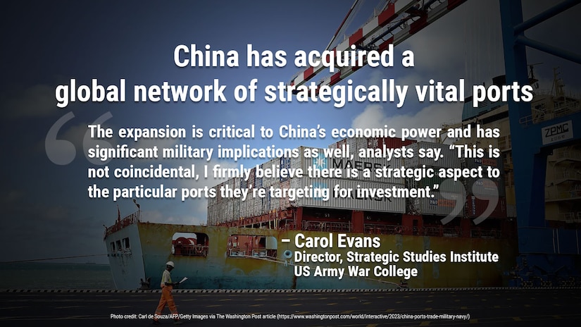 The expansion is critical to China’s economic power and has significant military implications as well, analysts say. “This is not coincidental,” said Carol Evans, director of the Strategic Studies Institute of the U.S. Army War College. “I firmly believe there is a strategic aspect to the particular ports they’re targeting for investment.”

Background photo credit: A dockworker passes by a container ship at the Chinese-operated port of Djibouti in 2015. (Carl de Souza/AFP/Getty Images), from the article https://www.washingtonpost.com/world/interactive/2023/china-ports-trade-military-navy/