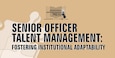 Cover for Senior Officer Talent Management: Fostering Institutional Adaptability