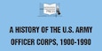 Cover for A History of the U.S. Army Officer Corps, 1900-1990