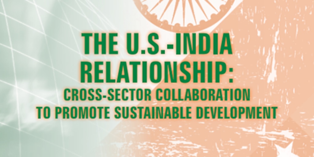 Cover for The U.S.-India Relationship: Cross-Sector Collaboration To Promote Sustainable Development