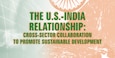 Cover for The U.S.-India Relationship: Cross-Sector Collaboration To Promote Sustainable Development