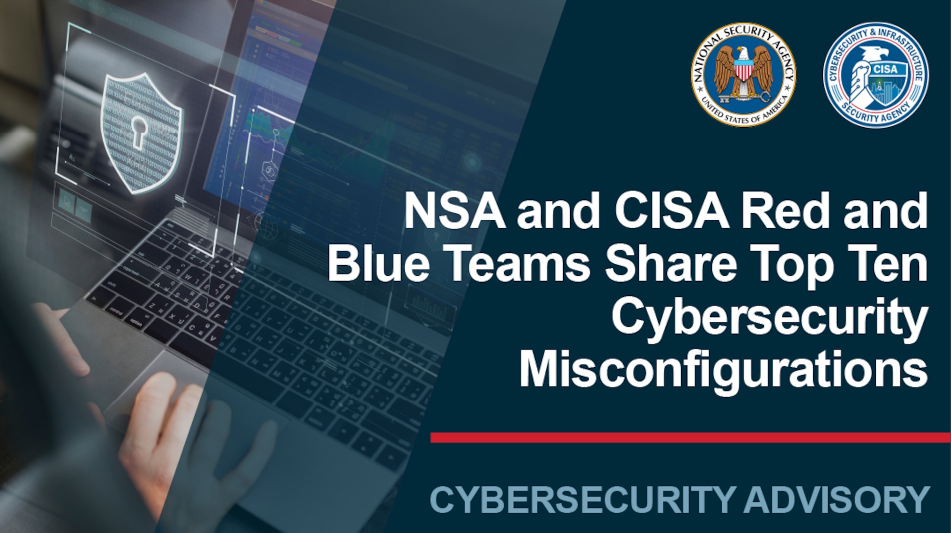 NSA and CISA Red and Blue Teams Share Top Ten
Cybersecurity Misconfigurations. Cybersecurity Advisory.