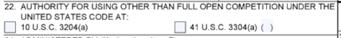 Box 22 of the Solicitation, Offer, and Award Form (SF33) for Authority for Using Other than Full and Open Competition Under the United States Code at either 10 U.S.C. 3204(a)() and/or 41 U.S.C. 3304(a)().
