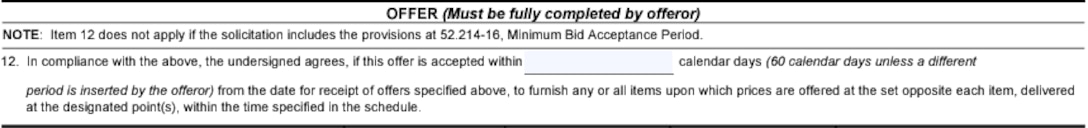 Box 12 of the Solicitation, Offer, and Award Form (SF33) for "In Compliance with Above, the Undersigned Agrees, if this Offer is Accepted Within __ Calendar Days" field. See adjacent text or context for equivalent information of image.