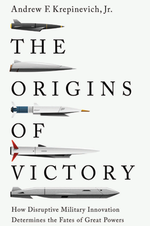 Book Review: The Origins of Victory: How Disruptive Military Innovation Determines the Fates of Great Powers