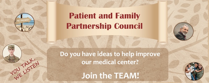 The Patient and Family Partnership Council seeks to improve Womack Army Medical Center by hearing your stories about your experiences in our hospital and outlying clinics. Meetings are held on the second Wednesday of each month in the Weaver Auditorium.