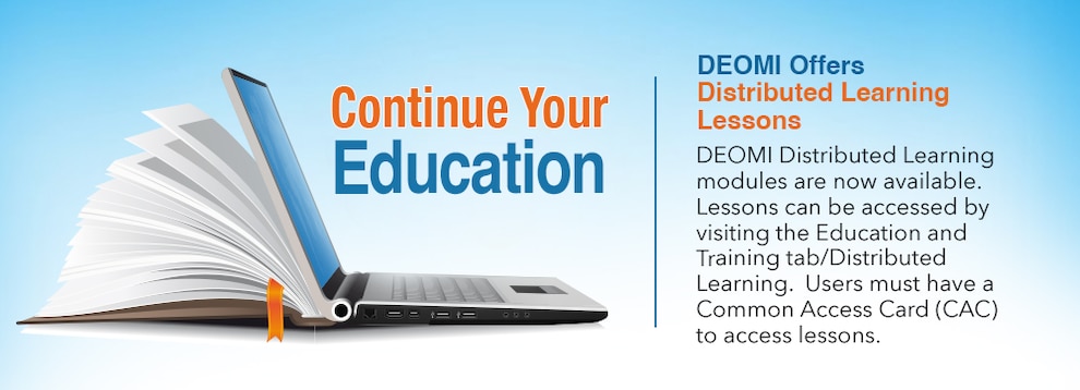 DEOMI Distributed Learning modules are now available. Lessons can be accessed by visiting the Education and Training tab/Distributed Learning. Users must have a Common Access Card (CAC) to access lessons.