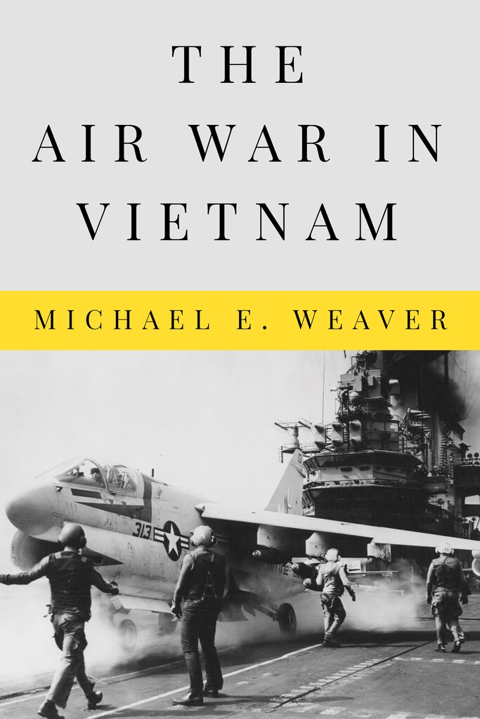 Book Review by Vince Alcazar of
The Air War in Vietnam

Author: Michael E. Weaver
Reviewed by Vince Alcazar, Air Force (retired) planner and fighter pilot, Department of Defense

The Air War in Vietnam addresses President Lyndon B. Johnson’s administration’s use of airpower (or lack of it) and why American airpower underperformed, as well as airpower innovations that influenced the US warfare model in the Vietnam War. The reviewer bills this work as “…an indispensable volume of airpower scholarship. It is a richly developed analysis of airpower in a decade-long war with challenging hybrid characteristics and shifting US strategies.”