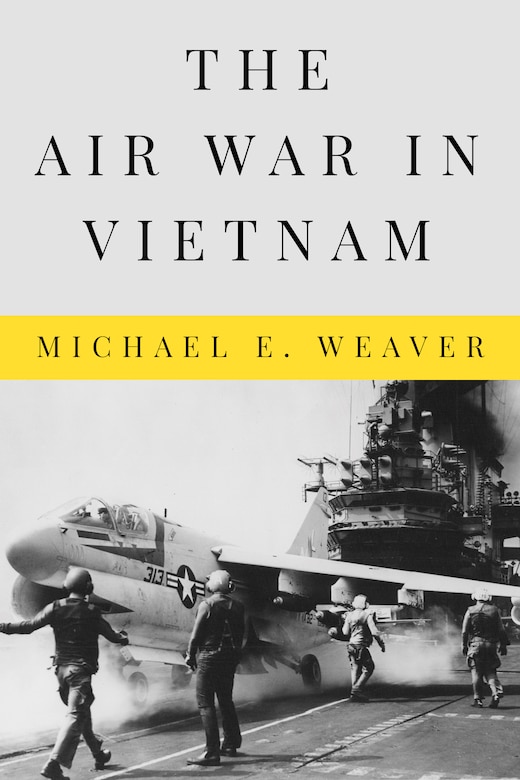 Book Review by Vince Alcazar of
The Air War in Vietnam

Author: Michael E. Weaver
Reviewed by Vince Alcazar, Air Force (retired) planner and fighter pilot, Department of Defense

The Air War in Vietnam addresses President Lyndon B. Johnson’s administration’s use of airpower (or lack of it) and why American airpower underperformed, as well as airpower innovations that influenced the US warfare model in the Vietnam War. The reviewer bills this work as “…an indispensable volume of airpower scholarship. It is a richly developed analysis of airpower in a decade-long war with challenging hybrid characteristics and shifting US strategies.”