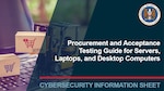 Procurement and Acceptance Testing Guide for Servers, Laptops, and Desktop Computers. Cybersecurity Information Sheet