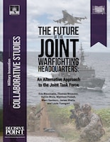 Cover for the monograph "The Future of the Joint Warfighting Headquarters: An Alternative Approach to the Joint Task Force"