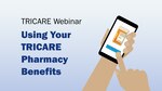 Stock image of hand clicking on mobile phone with image of prescription bottle. Text reads, "TRICARE Webinar: Using Your TRICARE Pharmacy Benefits."