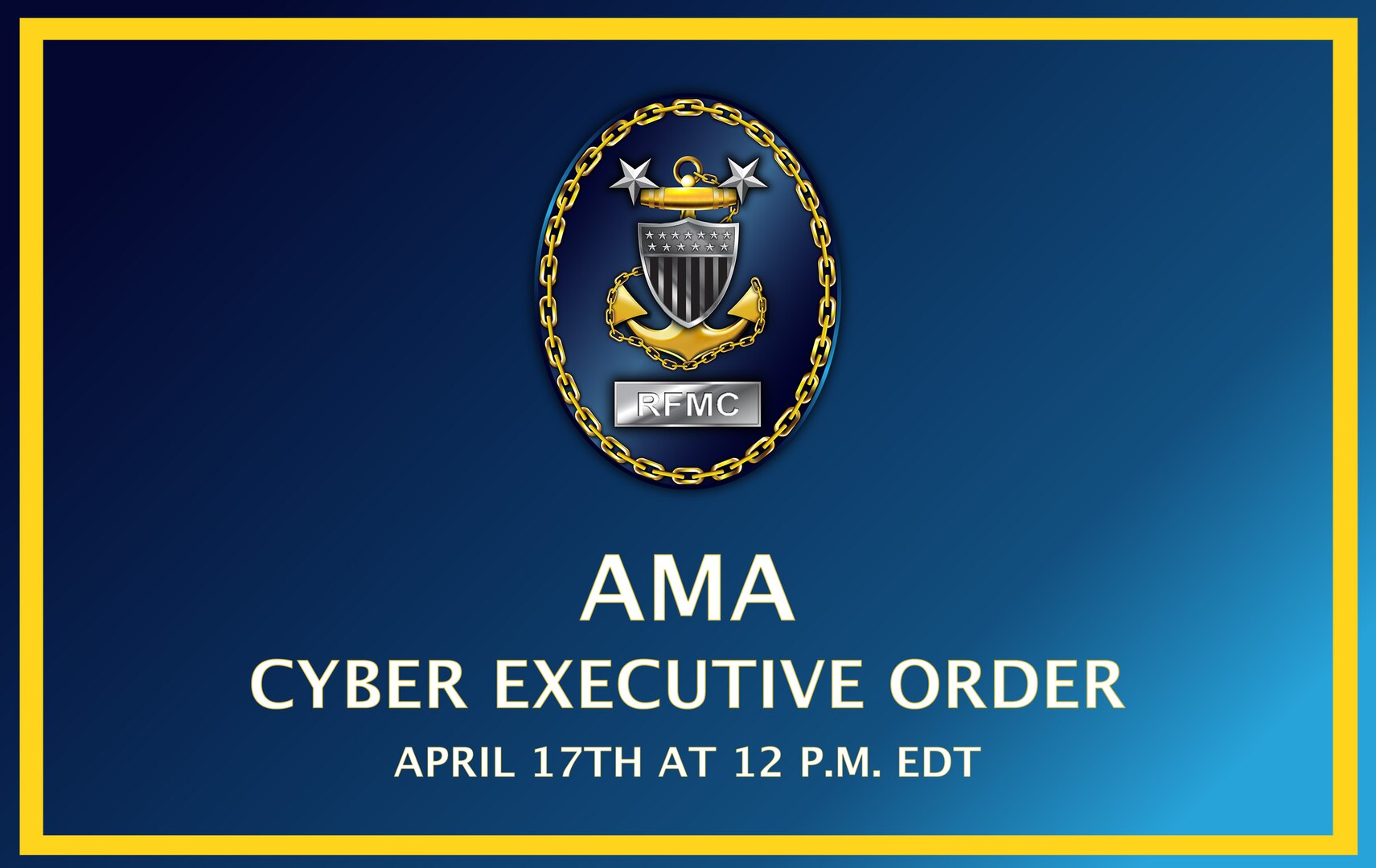 Cyber Executive Order AMA with Rating Force Master Chiefs will be held April 17th at 12 p.m. EDT.