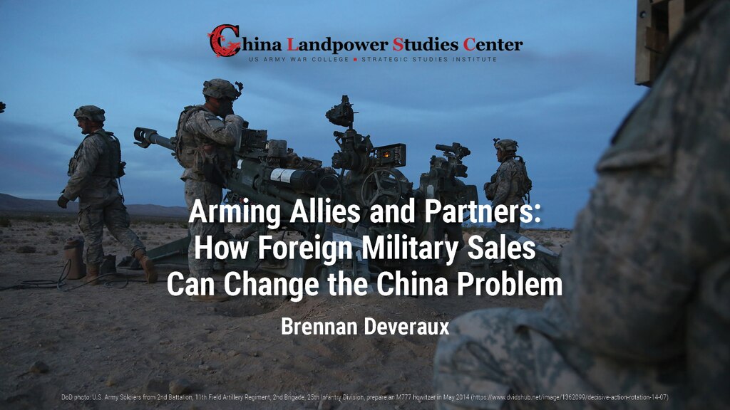 Arming Allies and Partners: How Foreign Military Sales Can Change the China Problem By Brennan Deveraux