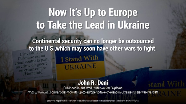 Continental security can no longer be outsourced to the U.S., which may soon have other wars to fight.
By John R. Deni and Lisa A. Aronsson