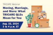Graphic of moving boxes filled with picture frames and books. Text reads, "TRICARE Webinar: Moving, Marriage, and More: What TRICARE QLEs Mean for You. Aug. 22, 2024, 3 to 4 p.m. ET"