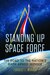 Cover for Standing Up Space Force: The Road to the Nation’s Sixth Armed Service